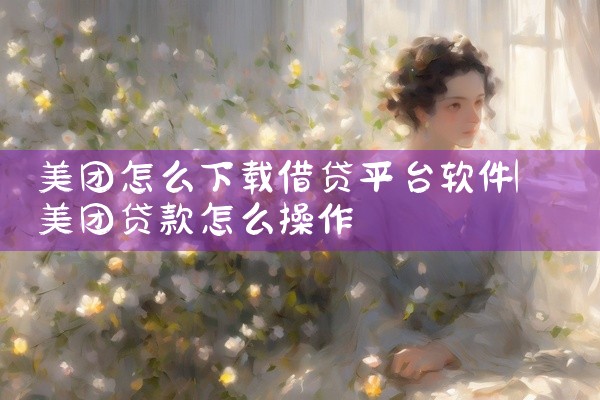 美团怎么下载借贷平台软件