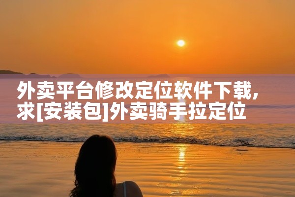 外卖平台修改定位软件下载