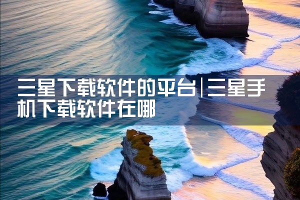 三星下载软件的平台