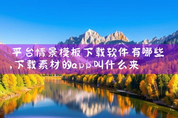 平台情景模板下载软件有哪些